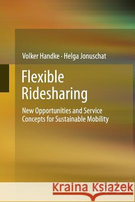 Flexible Ridesharing: New Opportunities and Service Concepts for Sustainable Mobility Handke, Volker 9783642436093 Springer