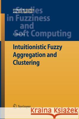 Intuitionistic Fuzzy Aggregation and Clustering Zeshui Xu   9783642436123 Springer