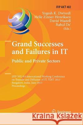 Grand Successes and Failures in It: Public and Private Sectors: Ifip Wg 8.6 International Conference on Transfer and Diffusion of It, Tdit 2013, Banga Dwivedi, Yogesh K. 9783642436161 Springer