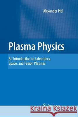 Plasma Physics: An Introduction to Laboratory, Space, and Fusion Plasmas Piel, Alexander 9783642436314 Springer