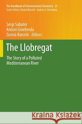 The Llobregat: The Story of a Polluted Mediterranean River Sergi Sabater, Antoni Ginebreda, Damià Barceló 9783642436550