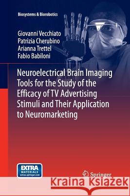 Neuroelectrical Brain Imaging Tools for the Study of the Efficacy of TV Advertising Stimuli and Their Application to Neuromarketing Vecchiato, Giovanni 9783642436765 Springer