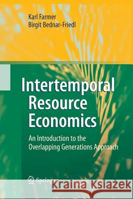 Intertemporal Resource Economics: An Introduction to the Overlapping Generations Approach Farmer, Karl 9783642436826