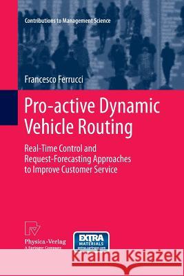 Pro-Active Dynamic Vehicle Routing: Real-Time Control and Request-Forecasting Approaches to Improve Customer Service Ferrucci, Francesco 9783642436901