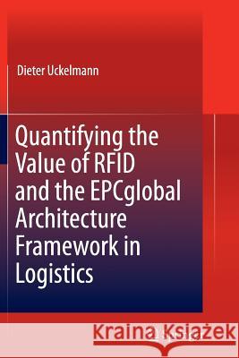 Quantifying the Value of Rfid and the Epcglobal Architecture Framework in Logistics Uckelmann, Dieter 9783642436970 Springer