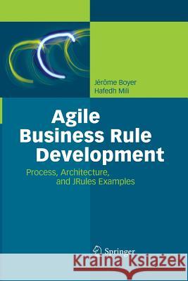 Agile Business Rule Development: Process, Architecture, and JRules Examples Jérôme Boyer, Hafedh Mili 9783642437014