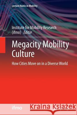 Megacity Mobility Culture: How Cities Move on in a Diverse World Institute for Mobility Research (Ifmo) 9783642437052 Springer