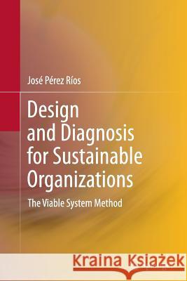Design and Diagnosis for Sustainable Organizations: The Viable System Method Jose Perez Rios 9783642437076