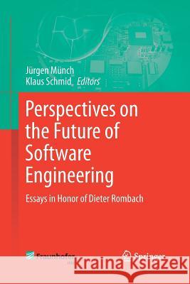 Perspectives on the Future of Software Engineering: Essays in Honor of Dieter Rombach Münch, Jürgen 9783642437090 Springer