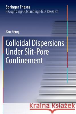 Colloidal Dispersions Under Slit-Pore Confinement Yan Zeng 9783642437120 Springer