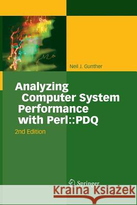 Analyzing Computer System Performance with Perl::PDQ Neil J. Gunther 9783642437137 Springer-Verlag Berlin and Heidelberg GmbH & 