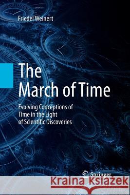 The March of Time: Evolving Conceptions of Time in the Light of Scientific Discoveries Weinert, Friedel 9783642437175