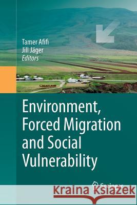 Environment, Forced Migration and Social Vulnerability Tamer Afifi Jill Jager 9783642437199 Springer