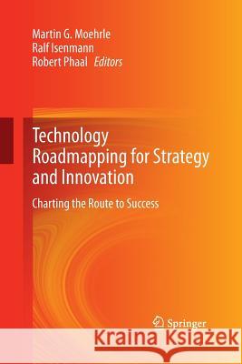 Technology Roadmapping for Strategy and Innovation: Charting the Route to Success Moehrle, Martin 9783642437298