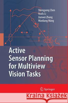 Active Sensor Planning for Multiview Vision Tasks Shengyong Chen Y. F. Li Jianwei Zhang 9783642437373 Springer