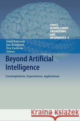 Beyond Artificial Intelligence: Contemplations, Expectations, Applications Kelemen, Jozef 9783642437380