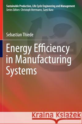 Energy Efficiency in Manufacturing Systems Sebastian Thiede 9783642437502 Springer-Verlag Berlin and Heidelberg GmbH & 