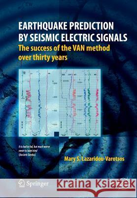 Earthquake Prediction by Seismic Electric Signals: The success of the VAN method over thirty years Mary S. Lazaridou-Varotsos 9783642437540 Springer-Verlag Berlin and Heidelberg GmbH & 