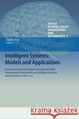 Intelligent Systems: Models and Applications: Revised and Selected Papers from the 9th IEEE International Symposium on Intelligent Systems and Informatics SISY 2011 Endre Pap 9783642437618
