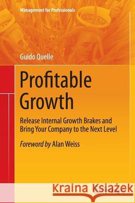 Profitable Growth: Release Internal Growth Brakes and Bring Your Company to the Next Level Quelle, Guido 9783642437717 Springer