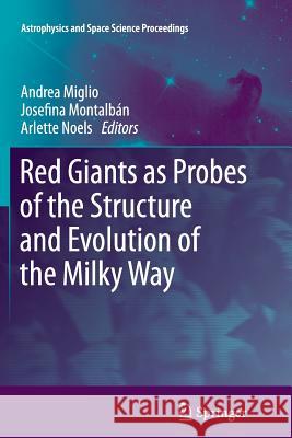 Red Giants as Probes of the Structure and Evolution of the Milky Way Andrea Miglio, Josefina Montalbán, Arlette Noels 9783642437816 Springer-Verlag Berlin and Heidelberg GmbH & 