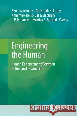 Engineering the Human: Human Enhancement Between Fiction and Fascination Koops, Bert Jaap 9783642437946 Springer