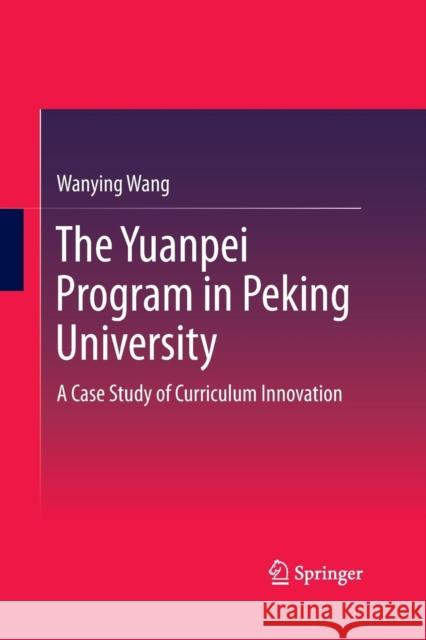 The Yuanpei Program in Peking University: A Case Study of Curriculum Innovation Wang, Wanying 9783642438035