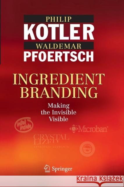 Ingredient Branding: Making the Invisible Visible Kotler, Philip 9783642438189