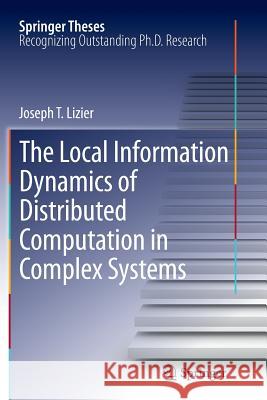 The Local Information Dynamics of Distributed Computation in Complex Systems Joseph T. Lizier 9783642438196 Springer