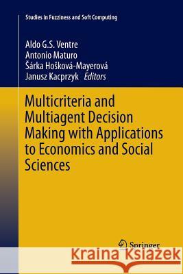 Multicriteria and Multiagent Decision Making with Applications to Economics and Social Sciences Aldo G. S. Ventre Antonio Maturo Arka H 9783642438240 Springer