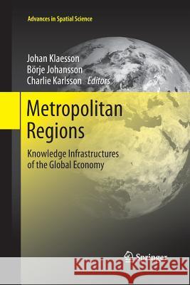 Metropolitan Regions: Knowledge Infrastructures of the Global Economy Klaesson, Johan 9783642438271 Springer