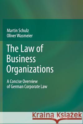 The Law of Business Organizations: A Concise Overview of German Corporate Law Schulz, Martin 9783642438370 Springer