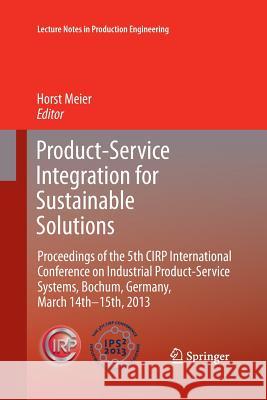 Product-Service Integration for Sustainable Solutions: Proceedings of the 5th Cirp International Conference on Industrial Product-Service Systems, Boc Meier, Horst 9783642438462