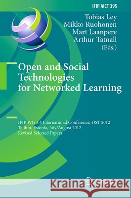 Open and Social Technologies for Networked Learning: Ifip Wg 3.4 International Conference, Ost 2012, Tallinn, Estonia, July 30 - August 3, 2012, Revis Ley, Tobias 9783642438660 Springer