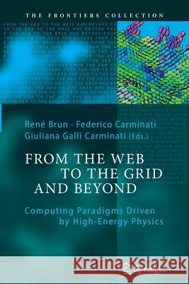 From the Web to the Grid and Beyond: Computing Paradigms Driven by High-Energy Physics René Brun, Federico Carminati, Giuliana Galli Carminati 9783642438813