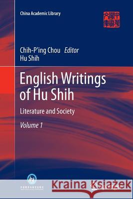 English Writings of Hu Shih: Literature and Society (Volume 1) Chou, Chih-Ping 9783642438820 Springer