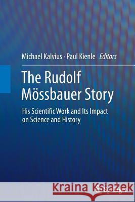 The Rudolf Mössbauer Story: His Scientific Work and Its Impact on Science and History Michael Kalvius, Paul Kienle 9783642438899