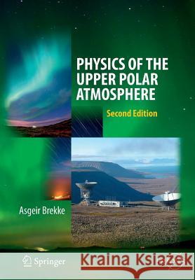 Physics of the Upper Polar Atmosphere Brekke, Asgeir 9783642438905 Springer