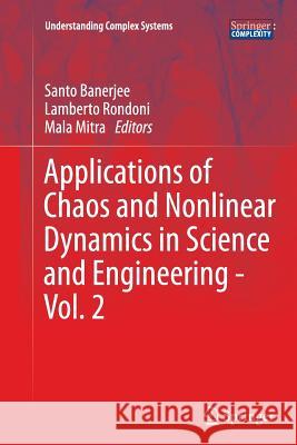 Applications of Chaos and Nonlinear Dynamics in Science and Engineering - Vol. 2 Santo Banerjee, Lamberto Rondoni, Mala Mitra 9783642439278