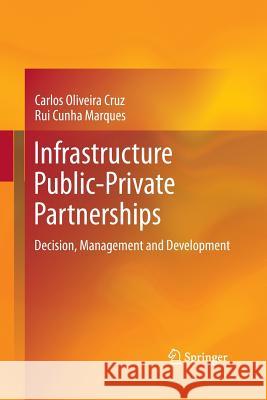 Infrastructure Public-Private Partnerships: Decision, Management and Development Cruz, Carlos Oliveira 9783642439353