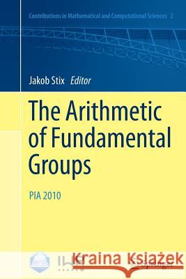 The Arithmetic of Fundamental Groups: PIA 2010 Jakob Stix 9783642439421 Springer-Verlag Berlin and Heidelberg GmbH & 