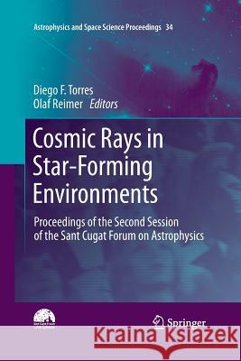 Cosmic Rays in Star-Forming Environments: Proceedings of the Second Session of the Sant Cugat Forum on Astrophysics Torres, Diego F. 9783642439476