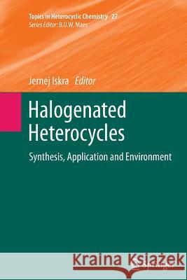 Halogenated Heterocycles: Synthesis, Application and Environment Iskra, Jernej 9783642439506 Springer