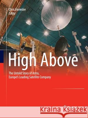 High Above: The Untold Story of Astra, Europe's Leading Satellite Company Forrester, Chris 9783642439605