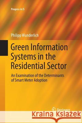 Green Information Systems in the Residential Sector: An Examination of the Determinants of Smart Meter Adoption Wunderlich, Philipp 9783642439735 Springer