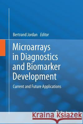 Microarrays in Diagnostics and Biomarker Development: Current and Future Applications Jordan, Bertrand 9783642439766 Springer
