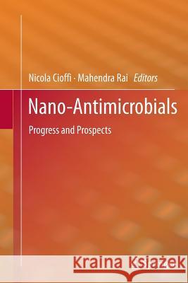 Nano-Antimicrobials: Progress and Prospects Cioffi, Nicola 9783642439827