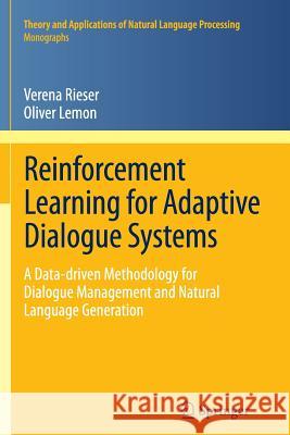 Reinforcement Learning for Adaptive Dialogue Systems: A Data-Driven Methodology for Dialogue Management and Natural Language Generation Rieser, Verena 9783642439841