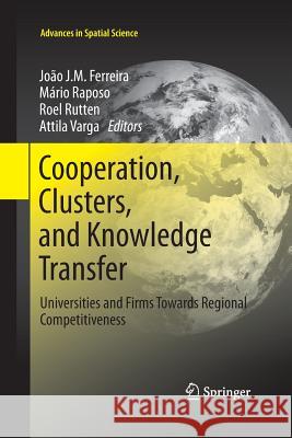 Cooperation, Clusters, and Knowledge Transfer: Universities and Firms Towards Regional Competitiveness Ferreira, Joao J. M. 9783642440236