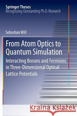 From Atom Optics to Quantum Simulation: Interacting Bosons and Fermions in Three-Dimensional Optical Lattice Potentials Sebastian Will 9783642440328 Springer-Verlag Berlin and Heidelberg GmbH & 